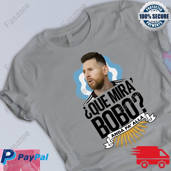 Que Miras Bobo? Anda Para Alla Lionel Messi T Shirt