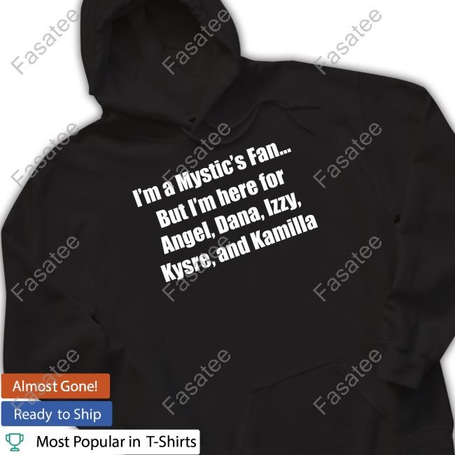 I'm A Mystic's Fan But I'm Here For Angel Dana Izzy Kysre And Kamilla Shirt
