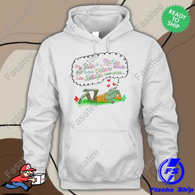 Justinsshirt My Brain Is A Machine That Turns Mediocre Events Into Nostalgic Tee Shirt