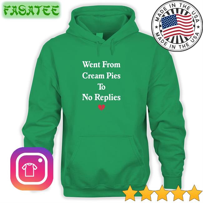 Shirts That Go Hard Went From Cream Pies To No Replies T Shirt