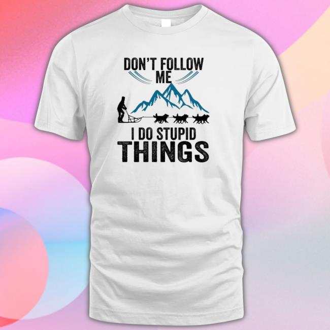 Official Don’T Follow Me I Do Stupid Things T-Shirt