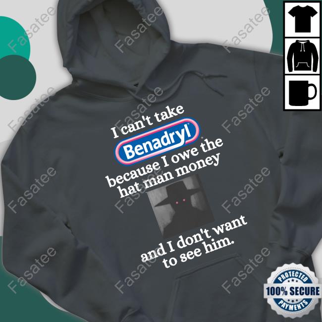 Eugenedied I Can't Take Benadryl Because I Owe The Hat Man Money T Shirts Eugenedied I Can't Take Benadryl Because I Owe The Hat Man Money T Shirt