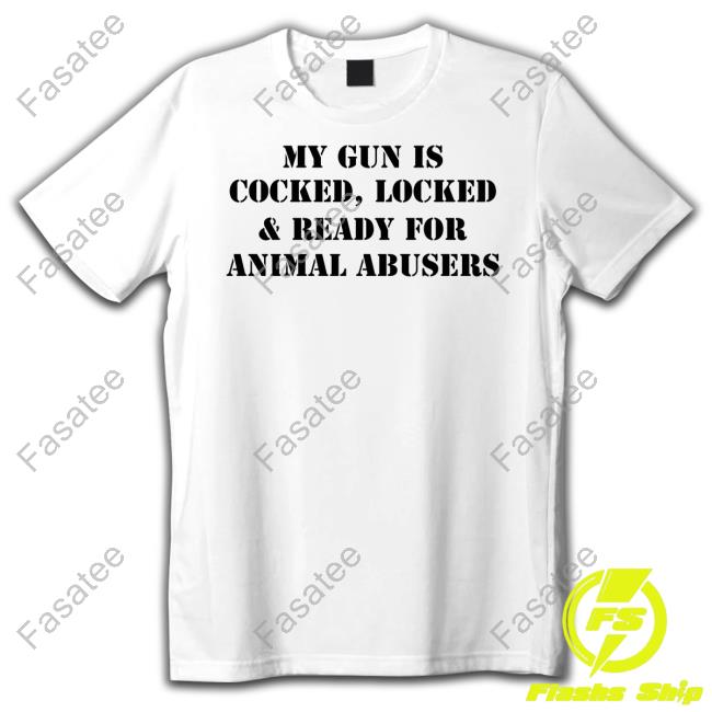 Goodshirts My Gun Is Cocked Locked And Ready For Animal Abusers Shirt