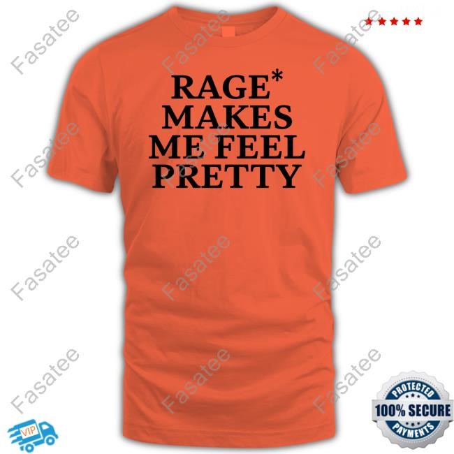 Yelyahwilliams Rage Makes Me Feel Pretty T-Shirt Rage Makes Me Feel Pretty Shirt