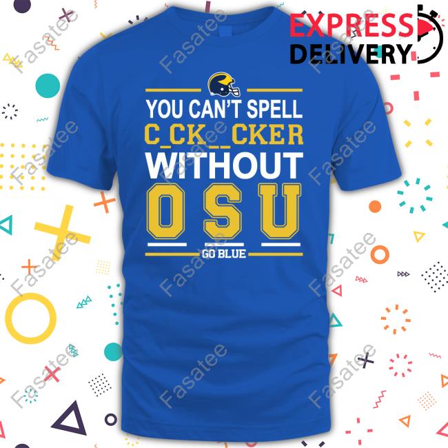 You Can’T Spell Cocksucker Without Osu Go Blue Michigan Football New Shirt You Can’T Spell Cocksucker Without Osu Go Blue Michigan Football Sweatshirt