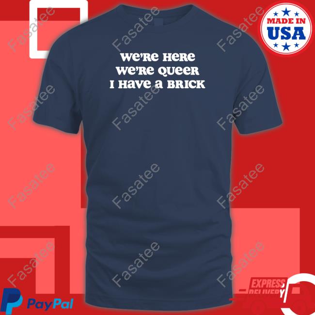 Med Queer We're Here We're Queer I Have A Brick New Shirt