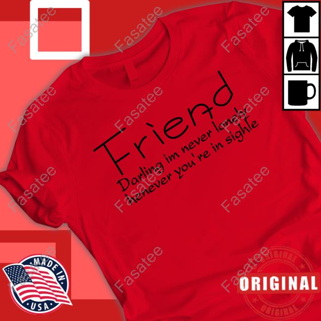 Poorly Translated Shirts Friend Darling I’M Never Lonely Henever You’Re In Sighle Shirt
