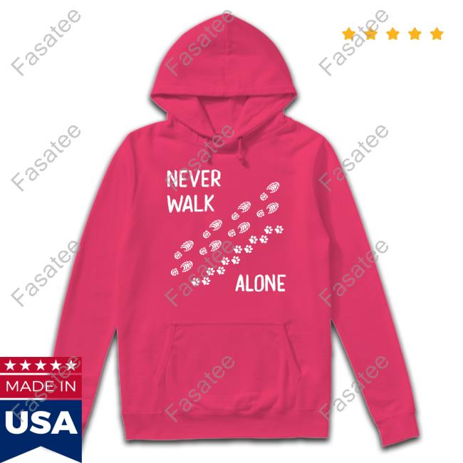 Never Walk Alone Shirt Never Walk Alone T Shirts