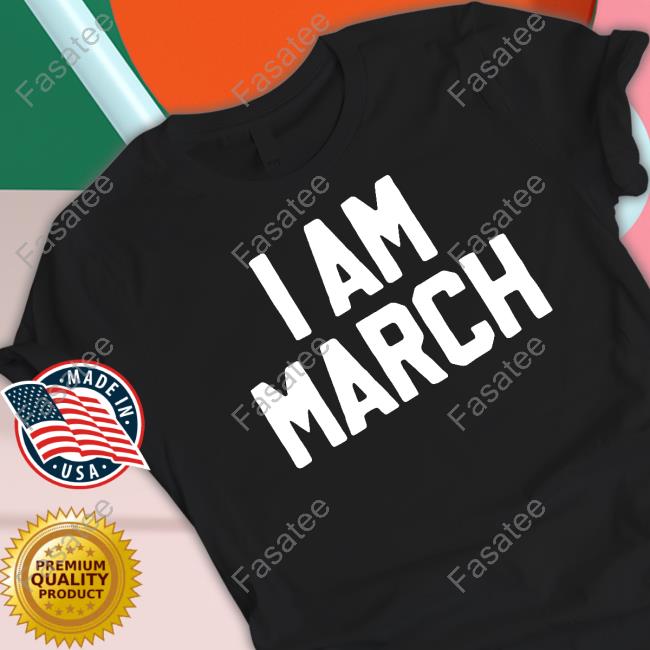 I Am March Tee Shirt