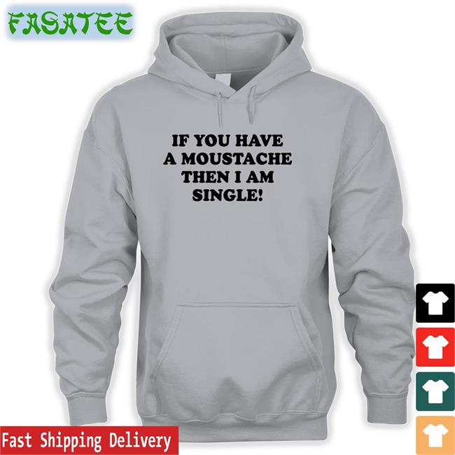 If You Have A Moustache Then I Am Single Hoodie