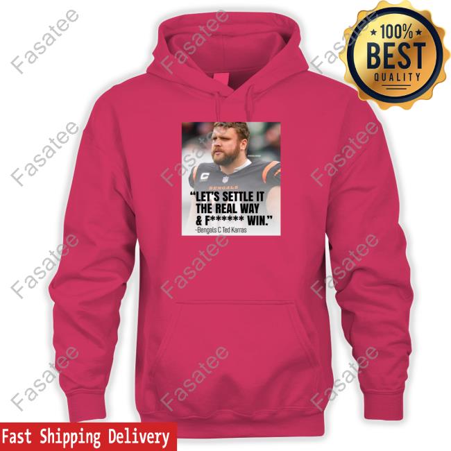 Jeffatrennepohl Let's Settle It The Real Way & Fucking Win Bengals C Ted Karras Tees Teddy Karras
