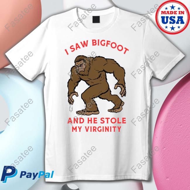 Hvyapprl I Saw Bigfoot And He Stole My Virginity T Shirt