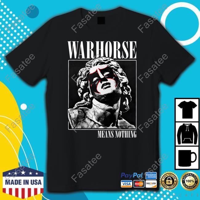 Warhorse Means Nothing Shirt