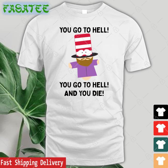 You Go To Hell You Go To Hell And You Die Tee Shirt Shirts That Go Hard