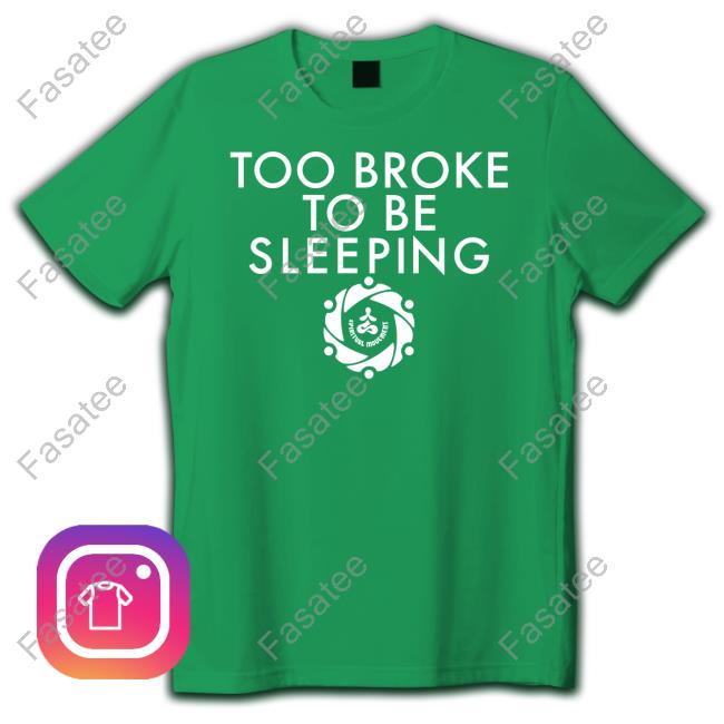 Too Broke To Be Sleeping T Shirt