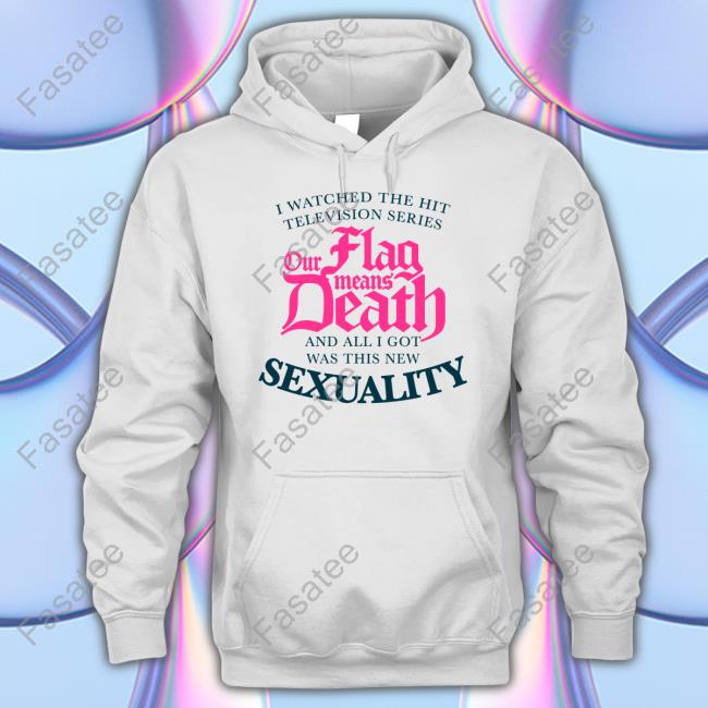 We Watched The Hit Television Series Our Flag Means Death All I Got Was This New Sexuality Shirt