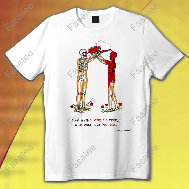 Marcos Alvarado Stop Giving 100% To People Who Only Give You 10% Tee