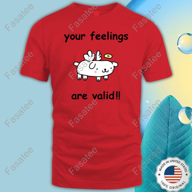 Your Feelings Are Valid T-Shirt