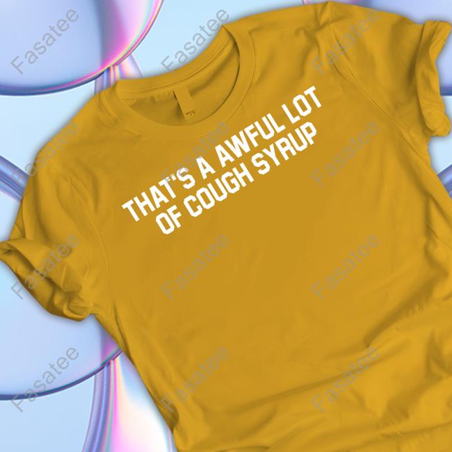 Halfabrickk That's Awful Lot Of Cough Syrup Tee Shirt
