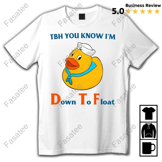 Tbh You Know I'm Down To Float Tee