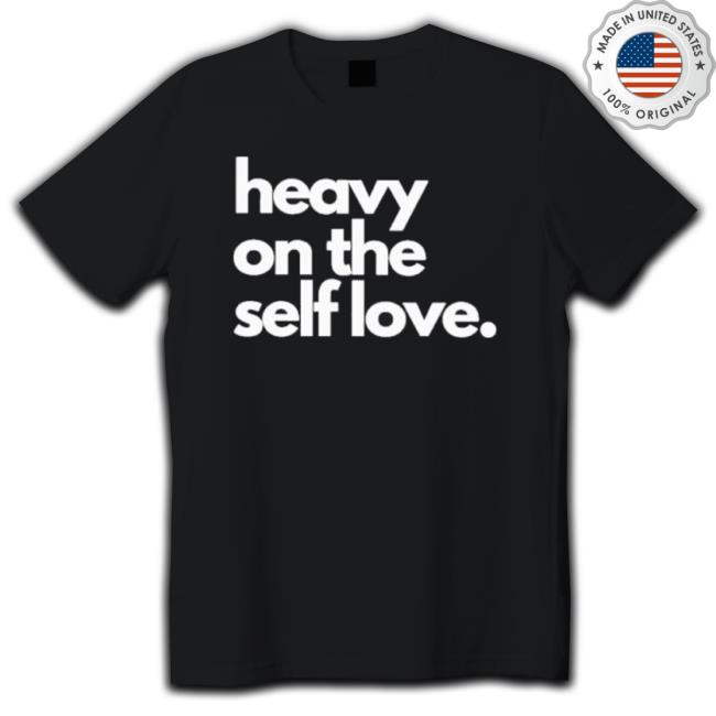 Heavy On The Self Love T-shirt