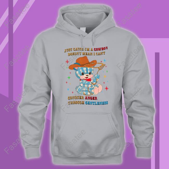 Just Cause I'm A Cowboy Doesn't Mean I Can't Conquer Anger Through Gentleness Long Sleeve