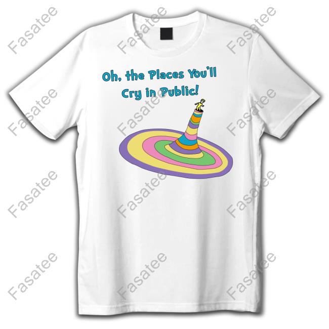 Goodshirts Merch Oh The Places You'll Cry In Public T Shirt