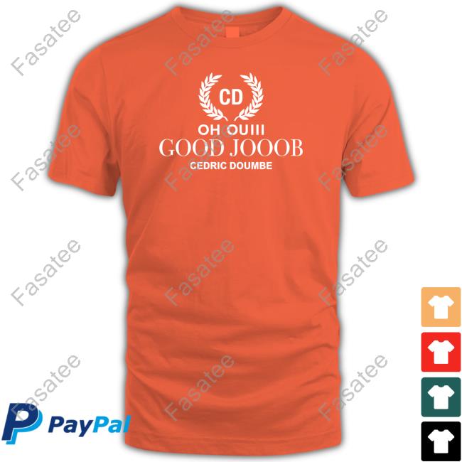 Cd Oh Ouiii Good Jooob Cedric Doumbe Shirt