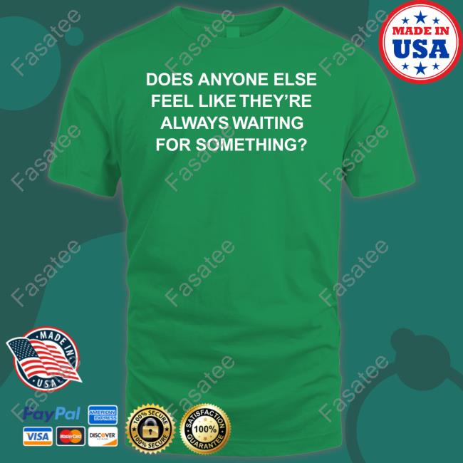 Ithinkihatemyself Store Does Anyone Else Feel Like They're Always Waiting For Something Shirts
