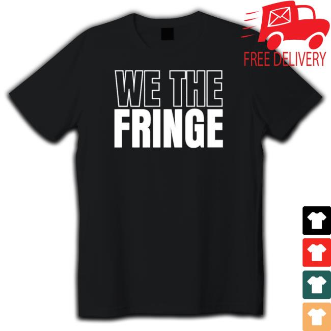 W. Brett Wilson We The Fringe shirt, hoodie, tank top, sweater and long sleeve t-shirt