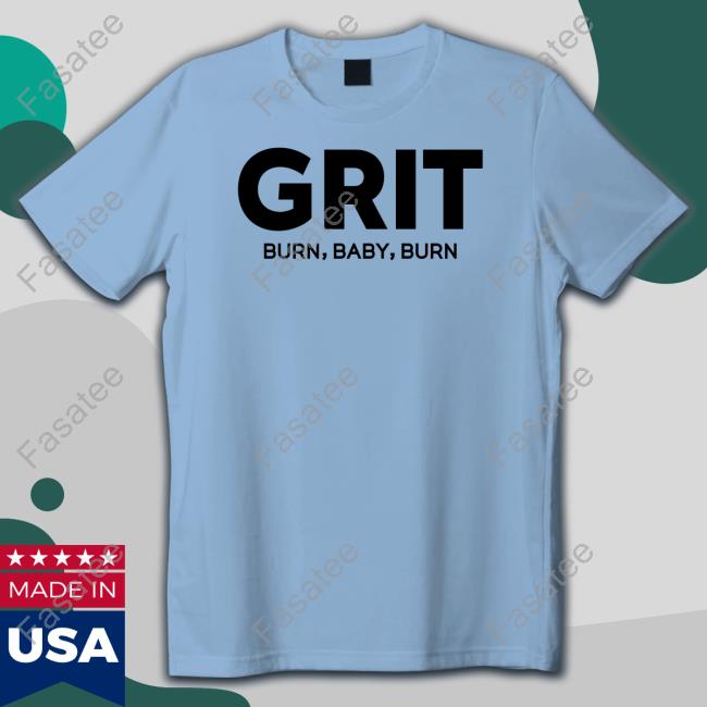 Grit Burn Baby Burn Shirt