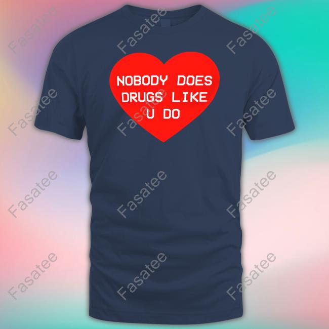 Nobody Does Drugs Like U Do Shirt