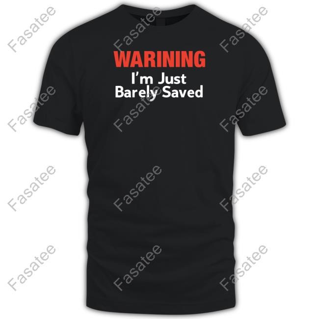 Warning I'm Just Barely Saved Limited Shirt
