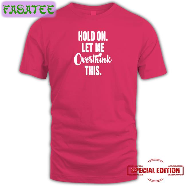 Hold On Let Me Overthink This Shirt Strangethrift Weird Thrift Store Shirts