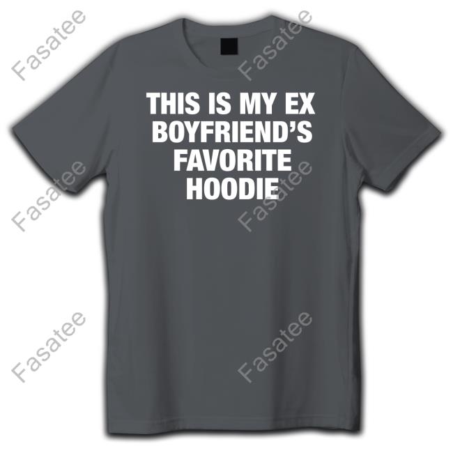 My Ex Boyfriend's Favorite Hoodie Moximimi Store My Ex Boyfriend's Favorite Hoodie T Shirt