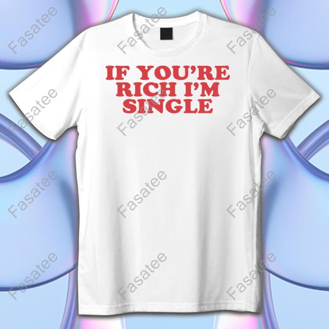 Moximimi Tiktok If You're Rich I'm Single Tee Shirt Moxi Mimi