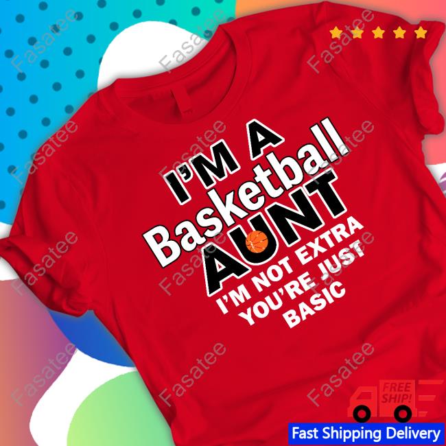 I'm A Basketball Aunt I'm Not Extra You're Just Basic Hoodie Sweatshirt