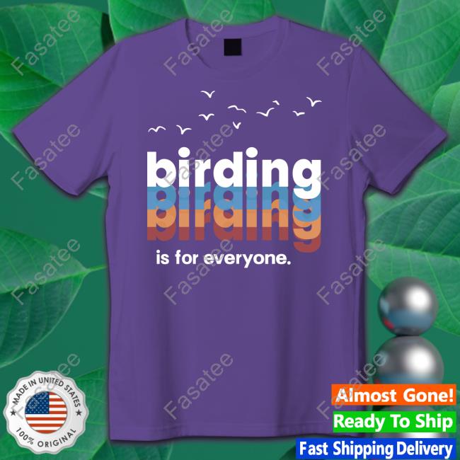 Birding Is For Everyone Tee Shirt Wiscobirder Birding Is For Everyone Shirt