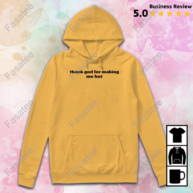 Thank God For Making Me Hot T Shirt Pzdelights Wearing Thank God For Making Me Hot T Shirt