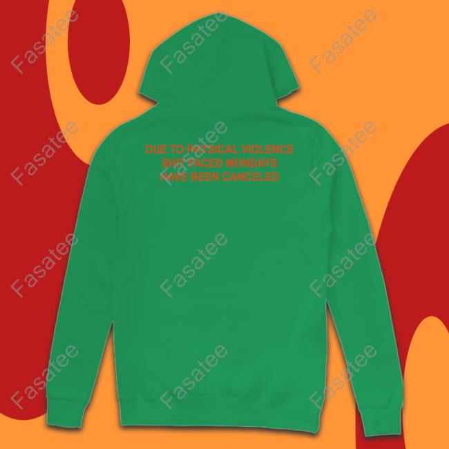 Due To Physical Violence Shit Faced Mondays Have Been Canceled Sweatshirt Goodshirts Due To Physical Violence Shit Faced Mondays Have Been Canceled T Shirt