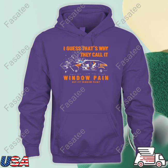 I Guess That's Why They Call It Window Pain Tee