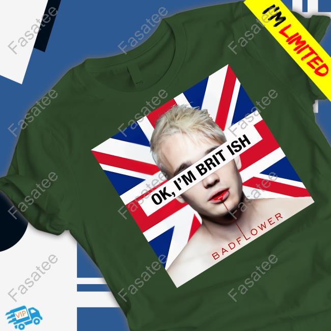 Ok I'm British Bad Flower Shirt Ok I'm British Bad Flower Shirt