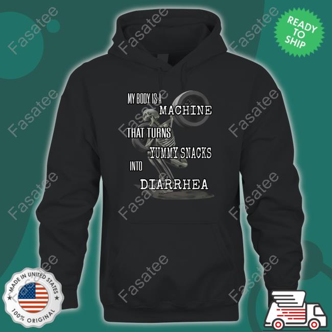 My Body Is A Machine That Turns Yummy Snacks Into Diarrhea Hooded Sweatshirt