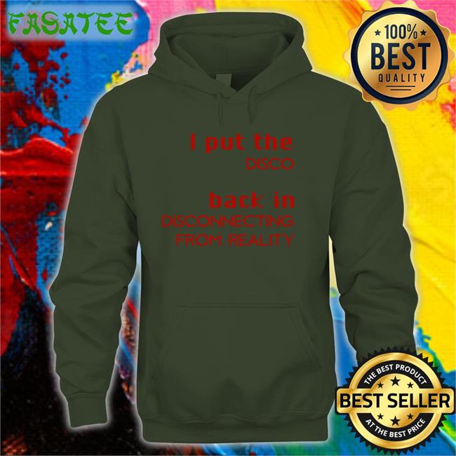 I Put The Disco Back In Disconnecting From Reality New Shirt Shirts That Go Hard