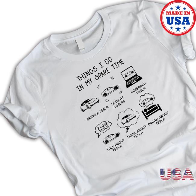 Things I Do In My Spare Time Drive A Tesla Look At Tesla Research Tesla T-Shirt