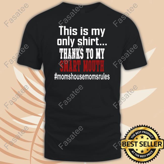 This Is My Shirt Thanks To My Smart Mouth Moms House Moms Rules T Shirt