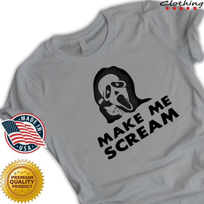 Make Me Scream Hoodie Make Me Scream T-Shirt