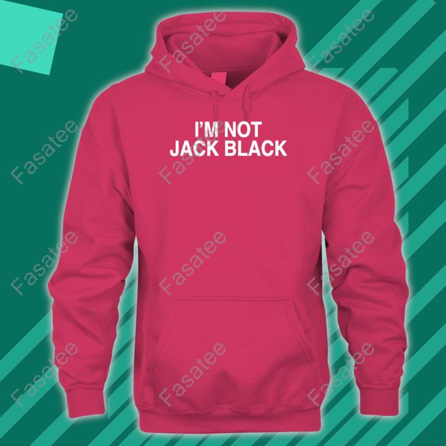 I'm Not Jack Black Shirt Shirts That Go Hard I'm Not Jack Black Unisex T Shirt