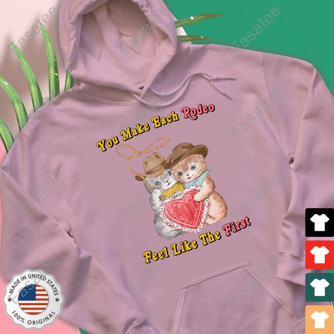 You Make Each Rodeo Feel Like The First Shirt