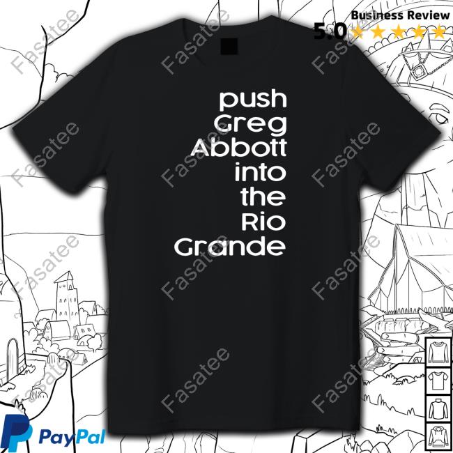 Timecapsuledesign Push Greg Abbott Into The Rio Grande Tee Shirt